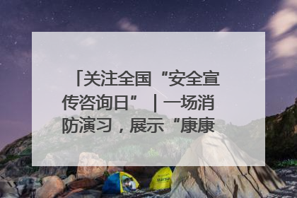 关注全国“安全宣传咨询日”｜一场消防演习，展示“康康”应急实力