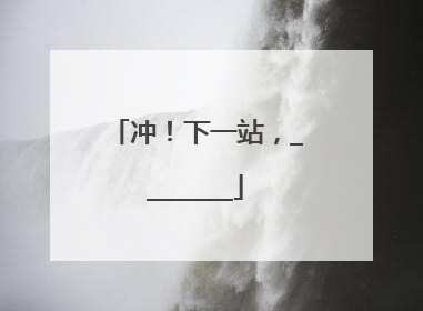 冲！下一站，________