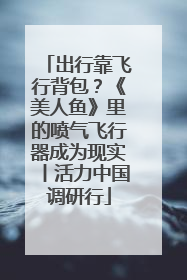 出行靠飞行背包？《美人鱼》里的喷气飞行器成为现实丨活力中国调研行