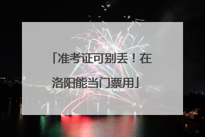 准考证可别丢！在洛阳能当门票用