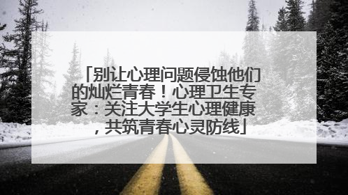 别让心理问题侵蚀他们的灿烂青春！心理卫生专家：关注大学生心理健康，共筑青春心灵防线