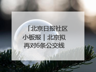 北京日报社区小板报｜北京拟再对6条公交线路优化调整