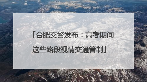合肥交警发布：高考期间这些路段视情交通管制