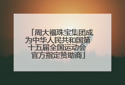 周大福珠宝集团成为中华人民共和国第十五届全国运动会 官方指定赞助商