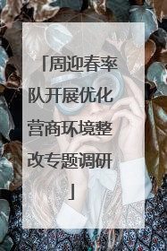 周迎春率队开展优化营商环境整改专题调研