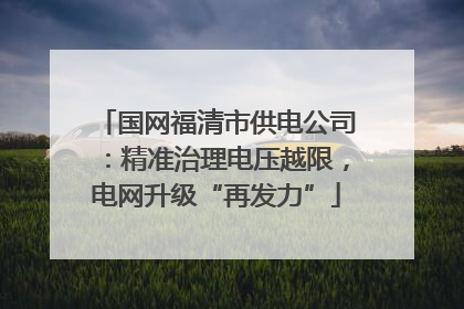 国网福清市供电公司：精准治理电压越限，电网升级“再发力”