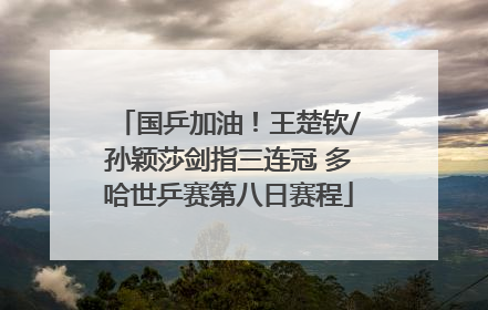国乒加油！王楚钦/孙颖莎剑指三连冠 多哈世乒赛第八日赛程