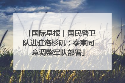 国际早报｜国民警卫队进驻洛杉矶；泰柬同意调整军队部署