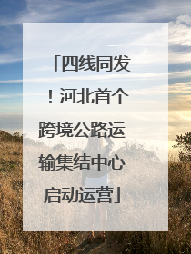 四线同发！河北首个跨境公路运输集结中心启动运营