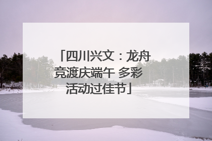 四川兴文：龙舟竞渡庆端午 多彩活动过佳节