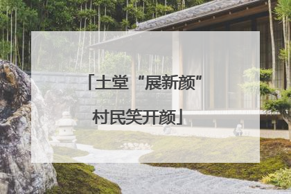 土堂“展新颜” 村民笑开颜