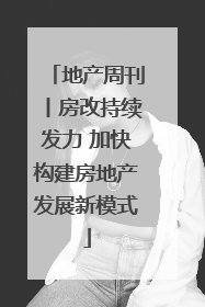 地产周刊丨房改持续发力 加快构建房地产发展新模式