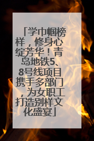 学巾帼榜样，修身心绽芳华！青岛地铁5、8号线项目携手多部门，为女职工打造别样文化盛宴