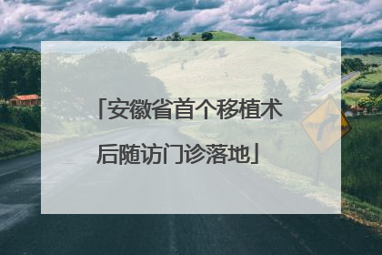 安徽省首个移植术后随访门诊落地