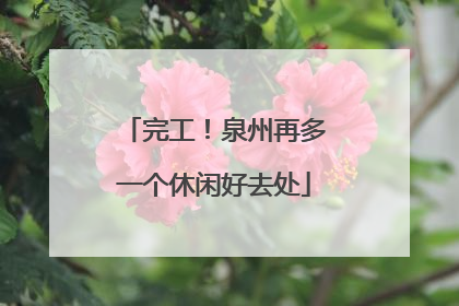 完工！泉州再多一个休闲好去处