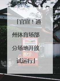 官宣！通州体育场部分场地开放试运行