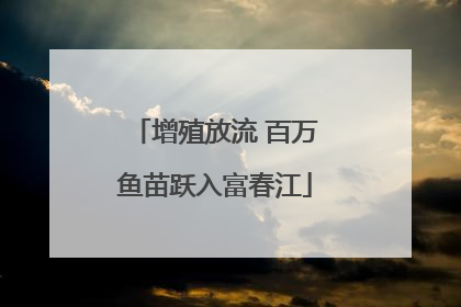 增殖放流 百万鱼苗跃入富春江