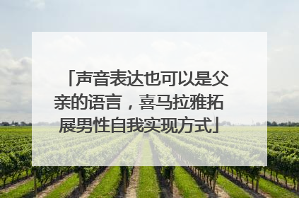 声音表达也可以是父亲的语言，喜马拉雅拓展男性自我实现方式