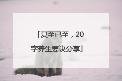夏至已至，20字养生要诀分享