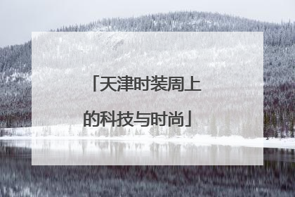 天津时装周上的科技与时尚