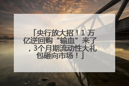 央行放大招！1 万亿逆回购“输血”来了，3个月期流动性大礼包砸向市场！
