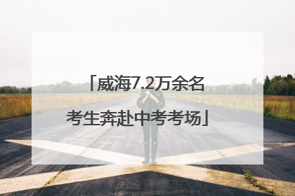 威海7.2万余名考生奔赴中考考场