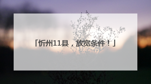 忻州11县，放宽条件！