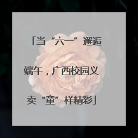 当“六一”邂逅端午，广西校园义卖“童”样精彩