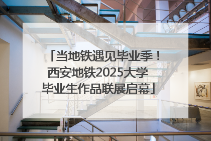 当地铁遇见毕业季！西安地铁2025大学毕业生作品联展启幕