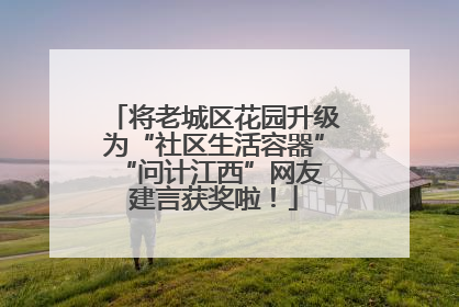 将老城区花园升级为“社区生活容器” “问计江西”网友建言获奖啦！
