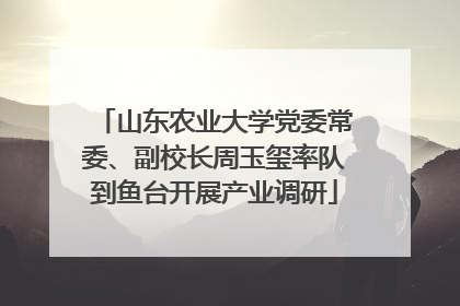 山东农业大学党委常委、副校长周玉玺率队到鱼台开展产业调研