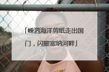 嵊泗海洋剪纸走出国门，闪耀塞纳河畔