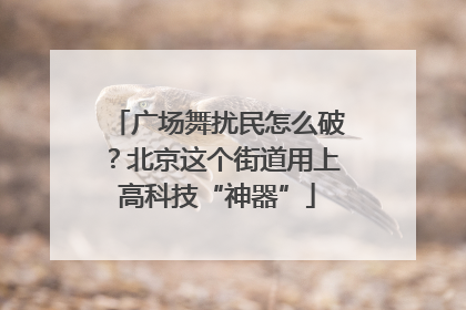 广场舞扰民怎么破？北京这个街道用上高科技“神器”