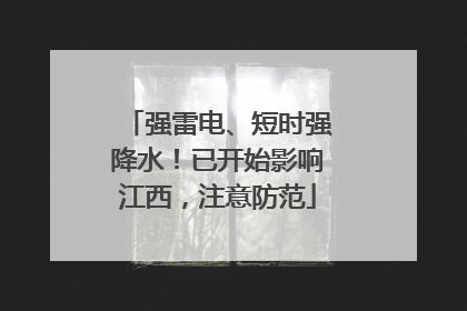强雷电、短时强降水！已开始影响江西，注意防范