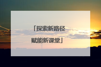 探索新路径 赋能新课堂