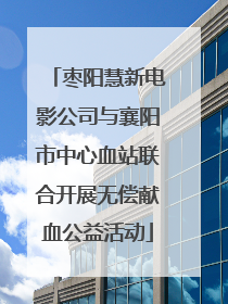 枣阳慧新电影公司与襄阳市中心血站联合开展无偿献血公益活动