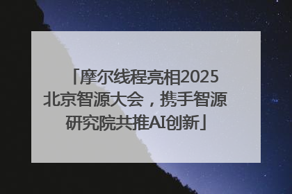 摩尔线程亮相2025北京智源大会，携手智源研究院共推AI创新