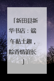 新田县新华书店：端午黏土趣，粽香情谊长