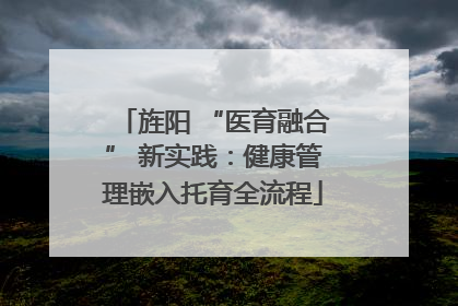 旌阳 “医育融合” 新实践：健康管理嵌入托育全流程