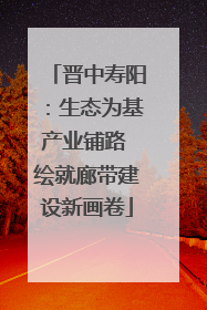 晋中寿阳：生态为基产业铺路 绘就廊带建设新画卷