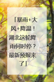 暴雨+大风+降温！湖北这轮降雨何时停？最新预报来了