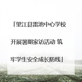 望江县雷池中心学校开展暑期家访活动 筑牢学生安全成长防线