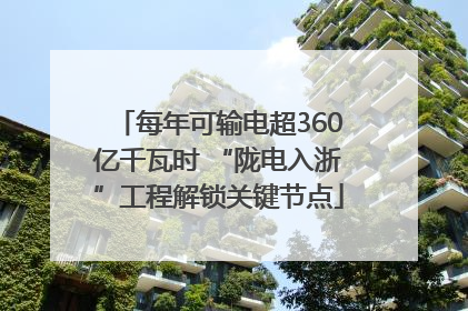 每年可输电超360亿千瓦时 “陇电入浙”工程解锁关键节点