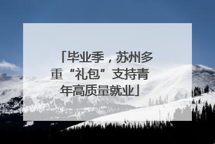 毕业季，苏州多重“礼包”支持青年高质量就业