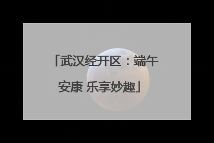 武汉经开区：端午安康 乐享妙趣