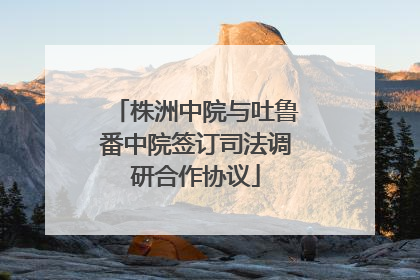 株洲中院与吐鲁番中院签订司法调研合作协议