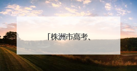 株洲市高考、学考和中考工作动员会议召开