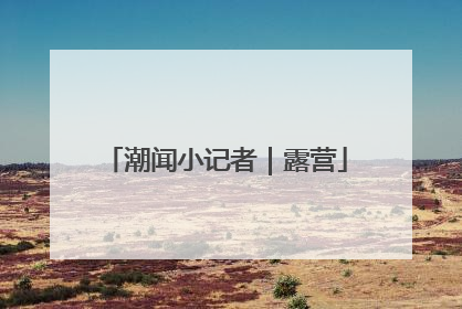 潮闻小记者｜露营