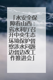 水安全保障看山西：省水利厅召开中央生态环境保护督察涉水问题边督边改工作推进会