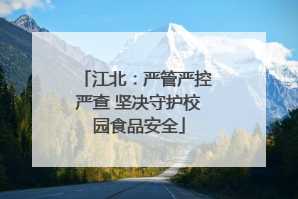 江北：严管严控严查 坚决守护校园食品安全